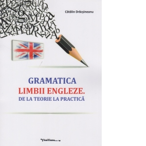 Carte Gramatica limbii engleze. De la teorie la practica Autor Catalin Dracsineanu
