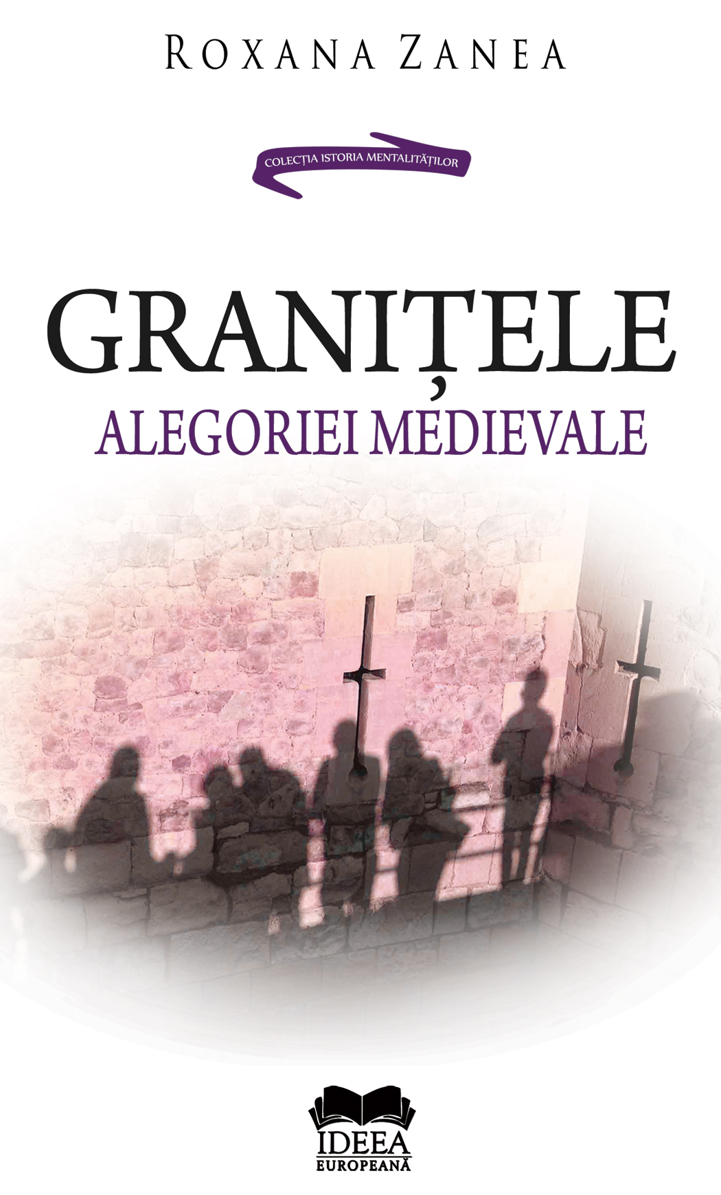 Carte Granitele alegoriei medievale autor Roxana Zanea editura Ideea Europeana