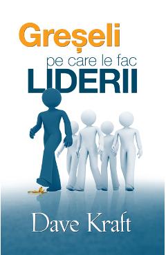Carte Greseli pe care le fac liderii - Dave Kraft editura Dave Kraft
