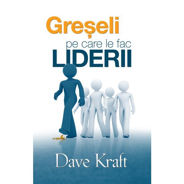 Carte Greseli pe care le fac liderii - Dave Kraft