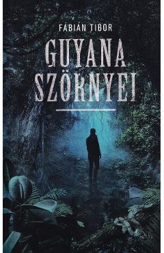 Carte Guyana Szornyei - Fabian Tibor editura Fabian Tibor