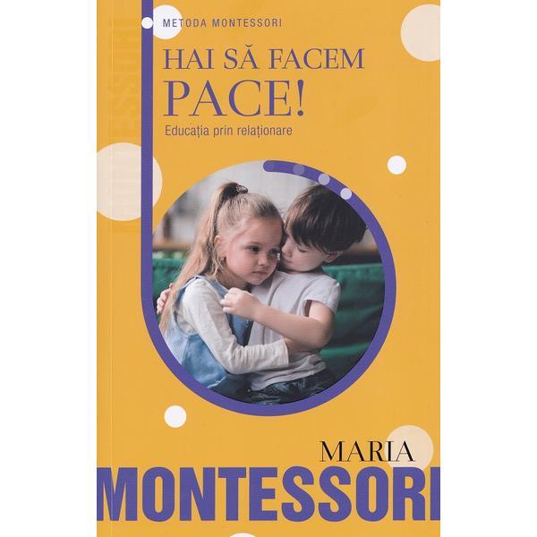 Carte Hai sa facem pace! Educatia prin relationare - Maria Montessori