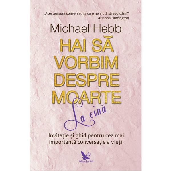 Carte Hai sa vorbim despre moarte la cina - Michael Hebb