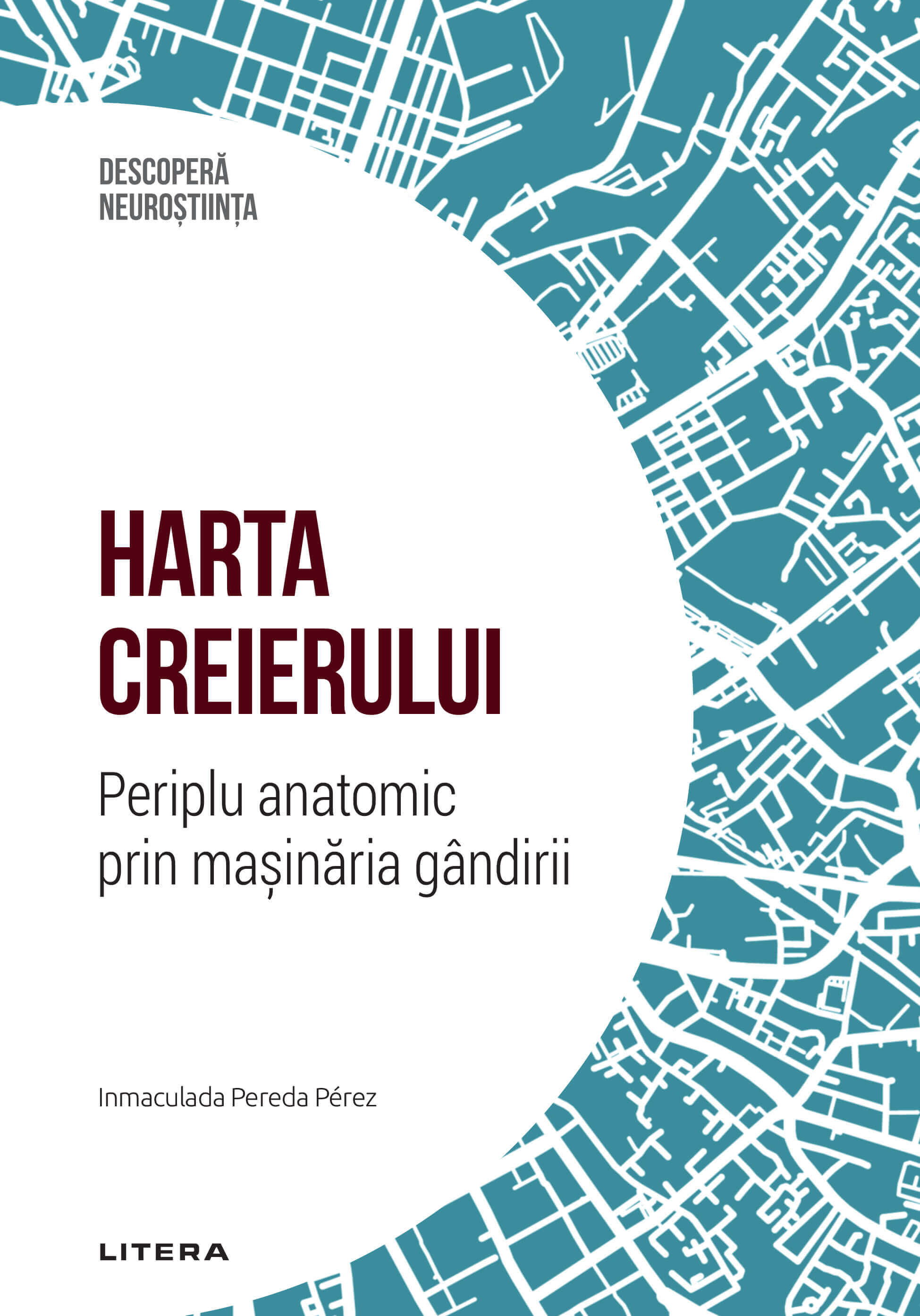 Carte Harta creierului. Periplu anatomic prin masinaria gandirii. Volumul 15. Descopera Neurostiinta editura Litera