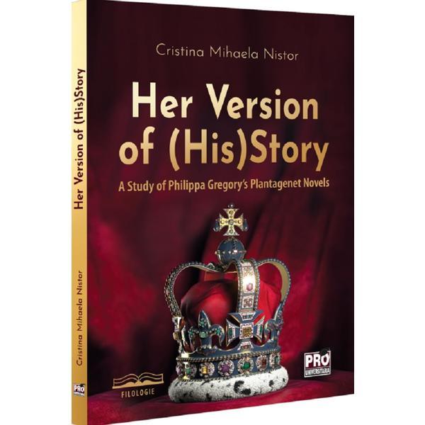 Carte Her Version of (His)Story. A Study of Philippa Gregory's Plantagenet Novels - Cristina Mihaela Nistor