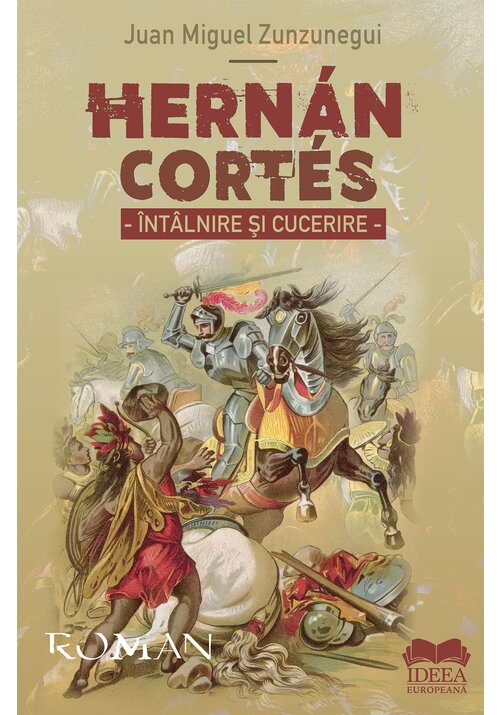 Carte Hernán Cortés. Intalnire si cucerire editura IDEEA EUROPEANA