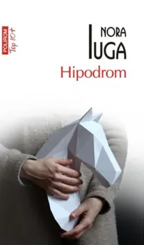 Carte Hipodrom (Top 10+)/Nora Iuga editura Polirom