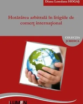 Carte Hotararea arbitrala in litigiile de comert international/Diana Loredana Hogas editura Lumen
