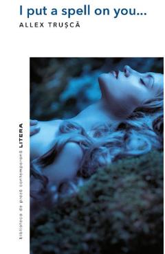 Carte I put a spell on you... - Allex Trusca editura Allex Trusca