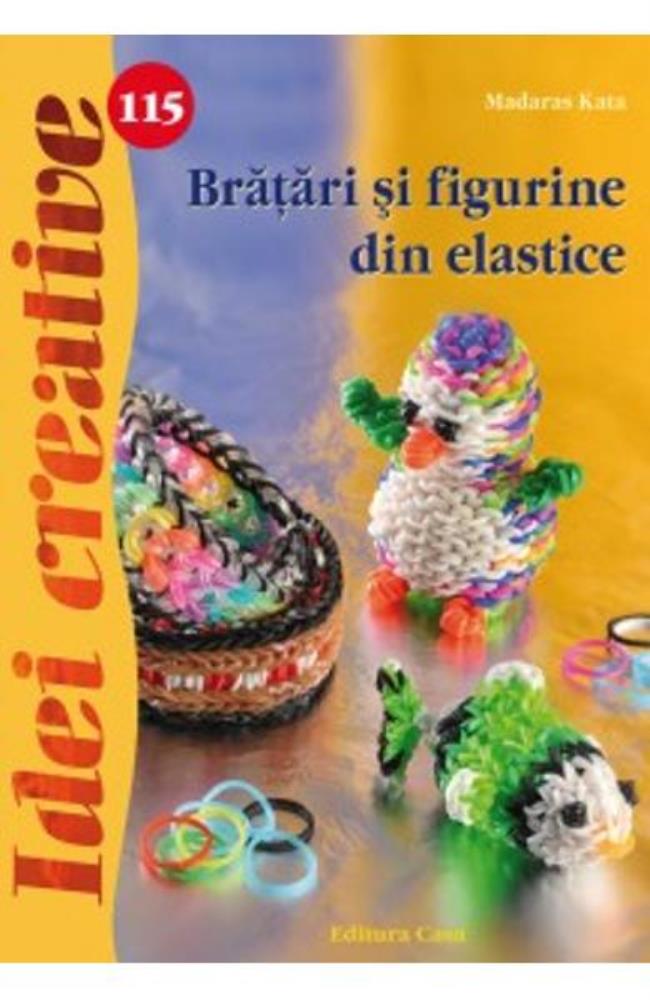 Carte Idei Creative 115 - Bratari Si Figurine Din Elastice editura Casa