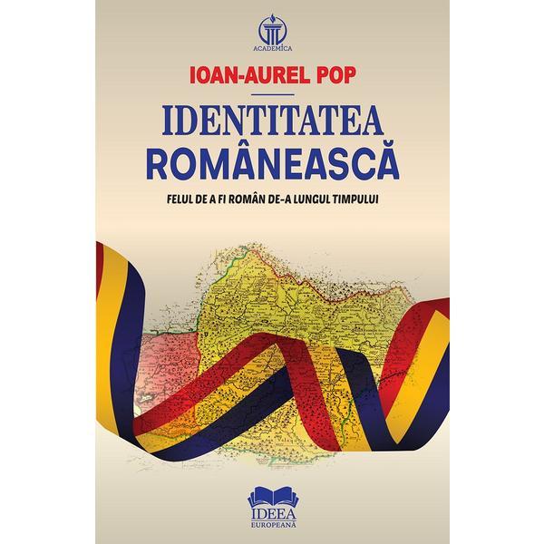 Carte Identitatea romaneasca. Felul de a fi roman de-a lungul timpului - Ioan-Aurel Pop