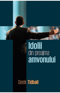 Carte Idolii din preajma amvonului - Derek Tidball editura Derek Tidball