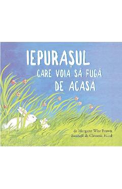 Carte Iepurasul care voia sa fuga de acasa - Margaret Wise Brown