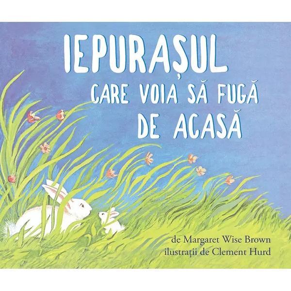 Carte Iepurasul care voia sa fuga de acasa - Margaret Wise Brown
