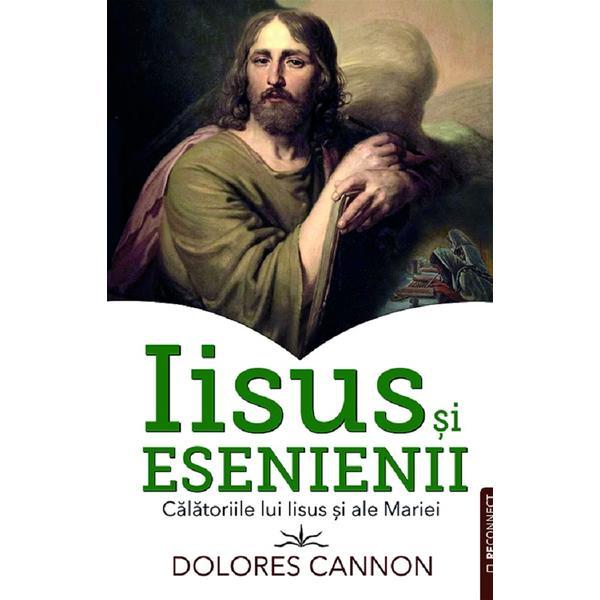 Carte Iisus si Esenienii. Calatoriile lui Iisus si ale Mariei - Dolores Cannon