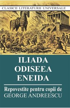 Carte Iliada. Odiseea. Eneida. Repovestite pentru copii editura George Andreescu