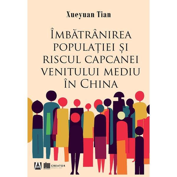 Carte Imbatranirea populatiei si riscul capcanei venitului mediu in China - Xueyuan Tian