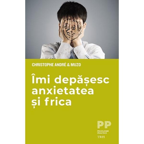 Carte Imi depasesc anxietatea si frica - Christophe Andre and Muzo