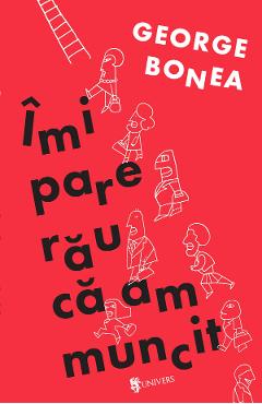 Carte Imi pare rau ca am muncit - George Bonea editura George Bonea