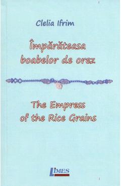 Carte Imparateasa boabelor de orez. The Empress of the Rice Grains - Clelia Ifrim editura Clelia Ifrim