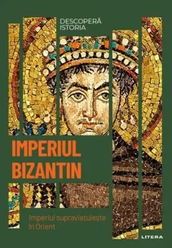 Carte Imperiul Bizantin. Imperiul supravietuieste in Orient/*** editura Litera