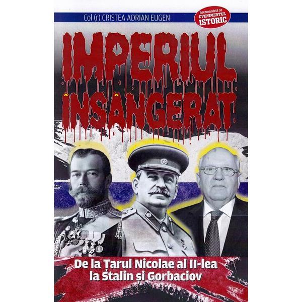 Carte Imperiul Insangerat. de La Tarul Nicolae Al Ii-lea La Stalin si Gorbaciov - Adrian Eugen Cristea