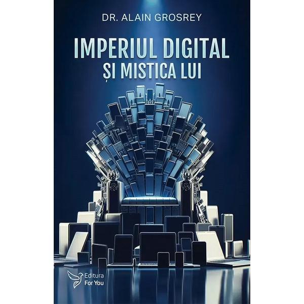 Carte Imperiul digital si mistica lui - Dr.Alain Grosrey