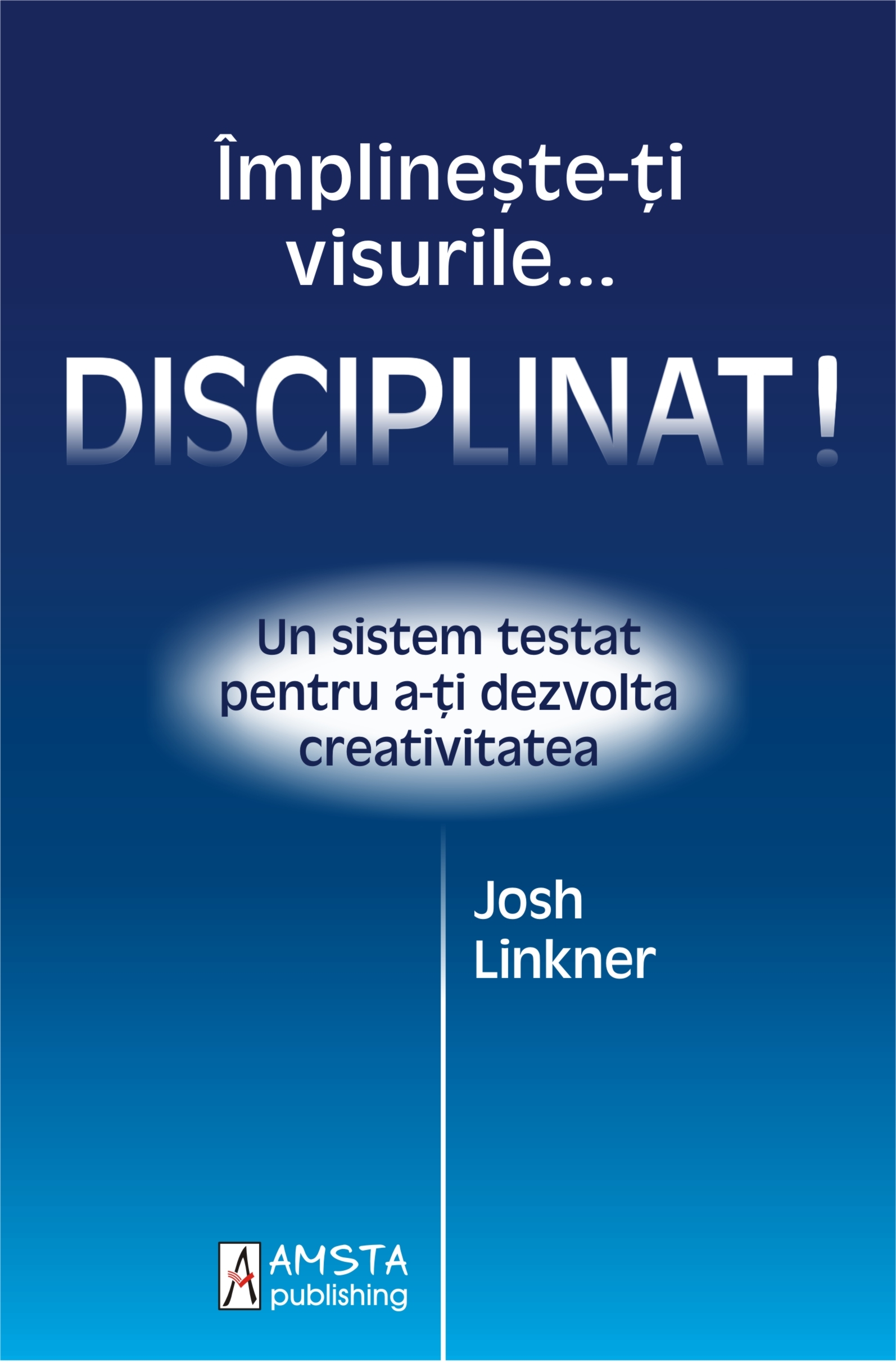 Carte Implineste-ti visurile... disciplinat! autor Josh Linkner editura Amsta Publishing