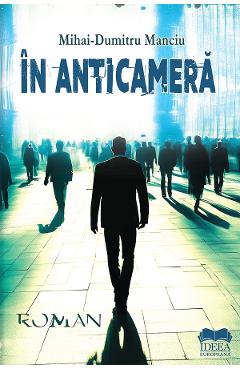 Carte In anticamera - Mihai-Dumitru Manciu editura Mihai Dumitru Manciu