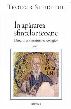 Carte In apararea Sfintelor Icoane - Teodor Studitul editura Teodor Studitul