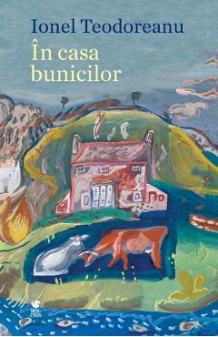 Carte In casa bunicilor - Ionel Teodoreanu editura Ionel Teodoreanu
