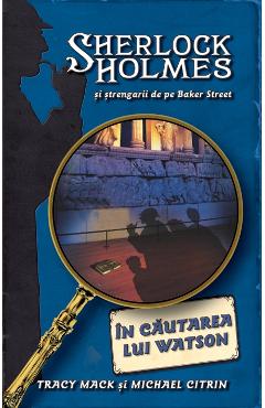 Carte In cautarea lui Watson - Sherlock Holmes si strengarii de pe Baker Street - Tracy Mack editura Michael Citrin