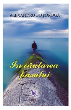 Carte In cautarea pasului - Alexandru Botoroga editura Alexandru Botoroga