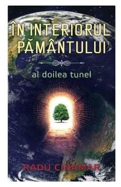 Carte In interiorul Pamantului: Al doilea tunel - Radu Cinamar editura Radu Cinamar