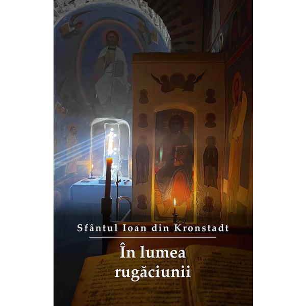 Carte In lumea rugaciunii Ed.3 - Sfantul Ioan din Kronstadt