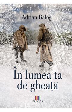 Carte In lumea ta de gheata - Adrian Balog editura Adrian Balog