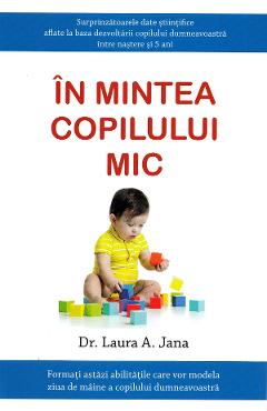 Carte In mintea copilului mic - Dr. Laura A. Jana editura Laura A. Jana