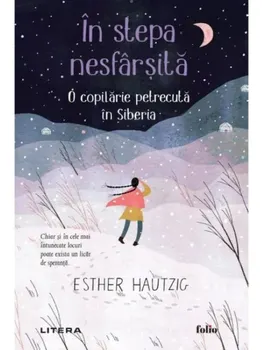 Carte In stepa nesfarsita. O copilarie petrecuta in Siberia/Esther Hautzig editura Litera