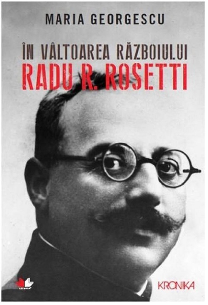 Carte In valtoarea razboiului. Radu R. Rosetti autor Maria Georgescu editura Litera