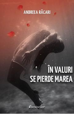 Carte In valuri se pierde marea - Andreea Racari editura Andreea Racari