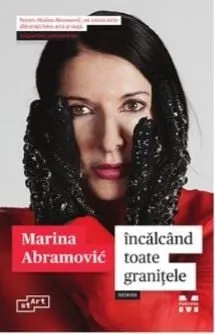Carte Incalcand toate granitele. Memoir/Marina Abramovic editura Pandora M