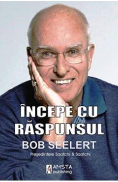 Carte Incepe cu raspunsul - Bob Seelert editura Bob Seelert