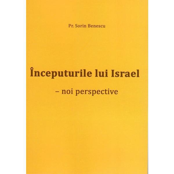 Carte Inceputurile lui Israel. Noi perspective - Sorin Benescu