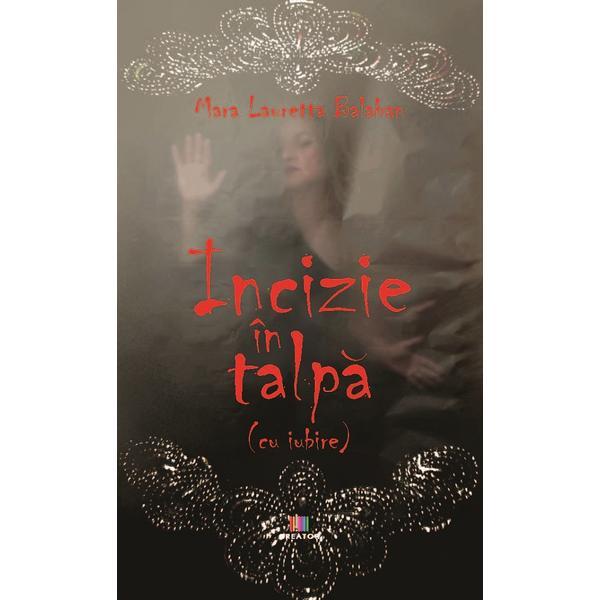 Carte Incizie cu iubire (in talpa) - Mara Lauretta Balaban