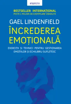 Carte Increderea emotionala. Exercitii si tehnici pentru gestionarea emotiilor si echilibru sufletesc/Gael Lindenfield editura Litera