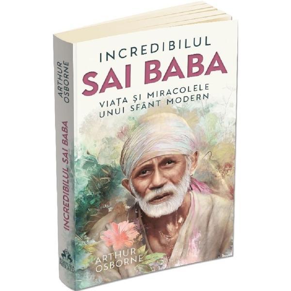 Carte Incredibilul Sai Baba. Viata si miracolele unui sfant modern - Arthur Osborne