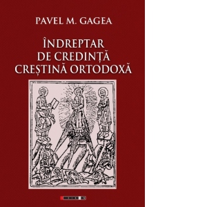 Carte Indreptar de credinta crestina ortodoxa Autor Pavel M. Gagea