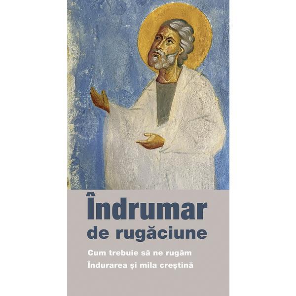 Carte Indrumar de rigaciune. Cum trebuie sa ne rugam. Indurarea si mila crestina