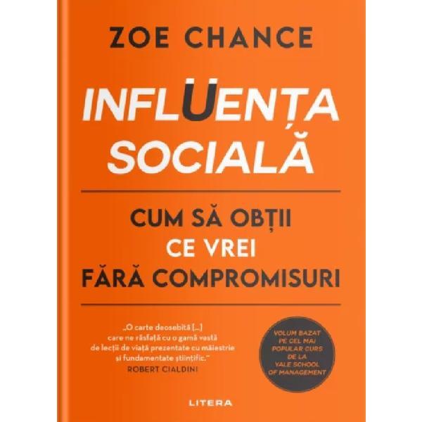 Carte Influenta sociala. Cum sa obtii ce vrei fara compromisuri - Zoe Chance