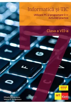 Carte Informatica si TIC. Utilizare PC si programare C++. Activitati practice. Clasa a VII-a/Mihaela Giurgiulescu